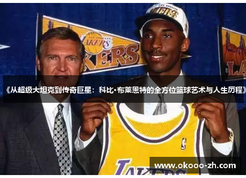 《从超级大坦克到传奇巨星：科比·布莱恩特的全方位篮球艺术与人生历程》