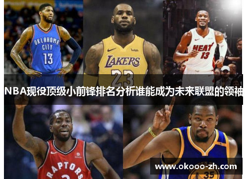 NBA现役顶级小前锋排名分析谁能成为未来联盟的领袖