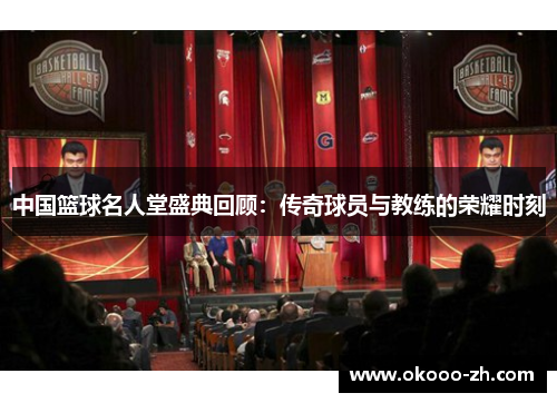 中国篮球名人堂盛典回顾：传奇球员与教练的荣耀时刻