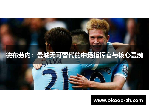德布劳内：曼城无可替代的中场指挥官与核心灵魂