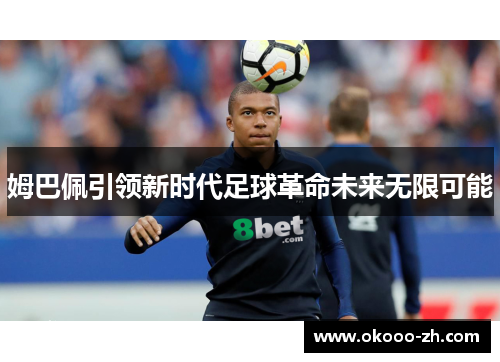 姆巴佩引领新时代足球革命未来无限可能