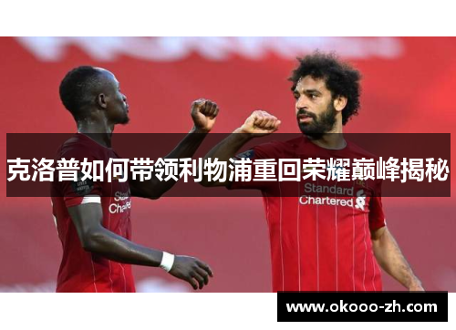 克洛普如何带领利物浦重回荣耀巅峰揭秘