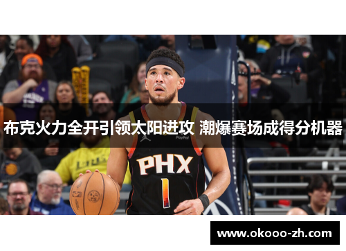 布克火力全开引领太阳进攻 潮爆赛场成得分机器