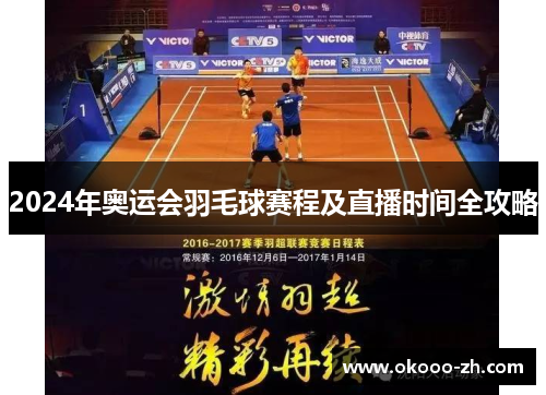 2024年奥运会羽毛球赛程及直播时间全攻略